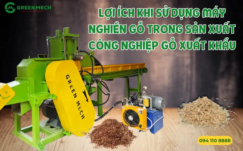 Lợi ích khi sử dụng máy nghiền gỗ trong sản xuất công nghiệp gỗ xuất khẩu